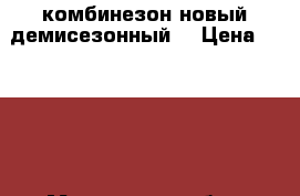 комбинезон новый демисезонный  › Цена ­ 4 500 - Московская обл., Красногорский р-н, Красногорск г. Дети и материнство » Детская одежда и обувь   . Московская обл.